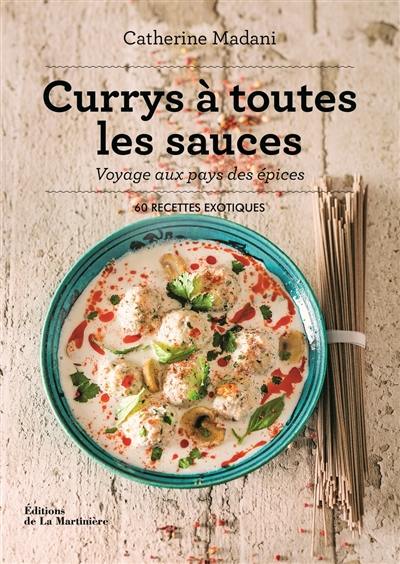 Currys à toutes les sauces : voyage au pays des épices : 60 recettes exotiques