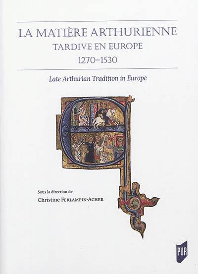 La matière arthurienne tardive en Europe : 1270-1530. Late Arthurian tradition in Europe