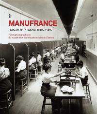 Manufrance, l'album d'un siècle (1885-1985) : fonds photographique du Musée d'art et d'industrie de Saint-Etienne