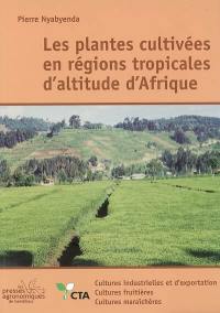 Les plantes cultivées en régions tropicales d'altitude d'Afrique : cultures industrielles et d'exportation, cultures fruitières, cultures maraîchères