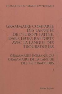 Grammaire comparée des langues de l'Europe latine, dans leurs rapports avec la langue des troubadours : grammaire romane, ou grammaire de la langue des troubadours