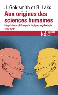 Aux origines des sciences humaines : linguistique, philosophie, logique, psychologie : 1840-1940