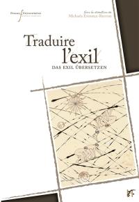 Traduire l'exil : textes, identités et histoire dans l'espace franco-allemand. Das Exil übersetzen