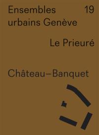 Ensembles urbains Genève. Vol. 19. Le Prieuré, Château-Banquet