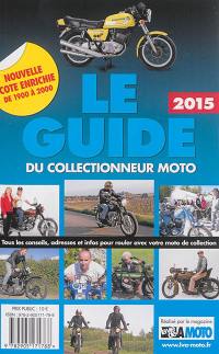 Le guide 2015 du collectionneur moto : tous les conseils, adresses et infos pour rouler avec votre moto de collection