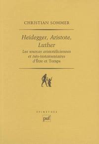 Heidegger, Aristote, Luther : les sources aristotéliciennes et néo-testamentaires d'Etre et temps
