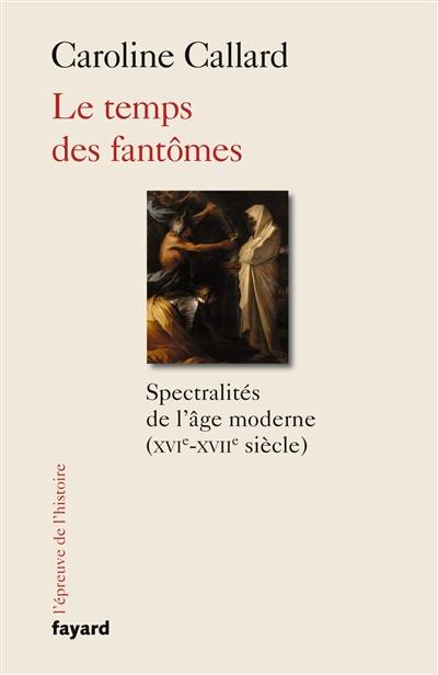 Le temps des fantômes : spectralités de l'âge moderne (XVIe-XVIIe siècle)