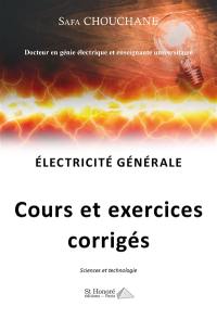 Electricité générale : cours et exercices corrigés : sciences et technologie