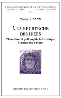 A la recherche des idées : platonisme et philosophie hellénistique d'Antiochus à Plotin