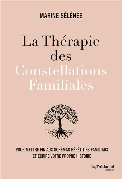 La thérapie des constellations familiales : pour mettre fin aux schémas répétitifs familiaux et écrire votre propre histoire