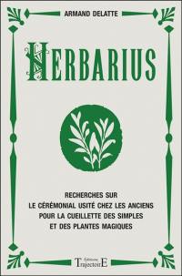 Herbarius : recherches sur le cérémonial usité chez les anciens pour la cueillette des simples et des plantes magiques