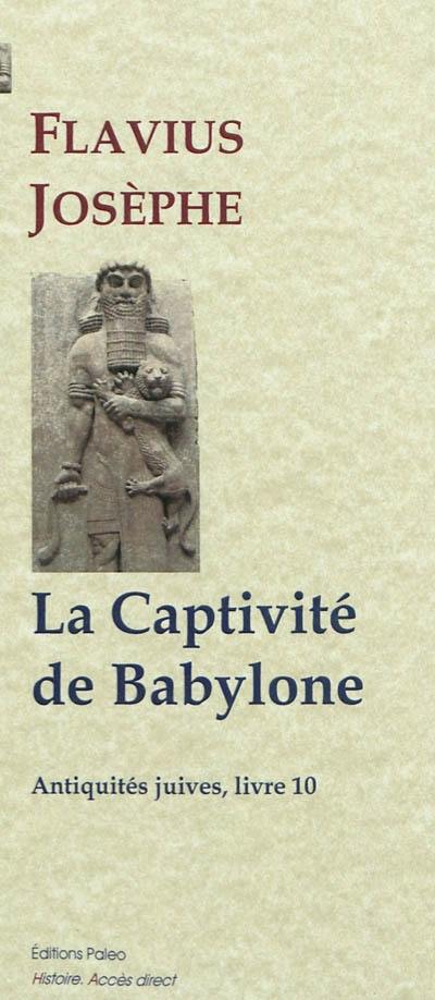 Antiquités juives. Vol. 10. La captivité de Babylone