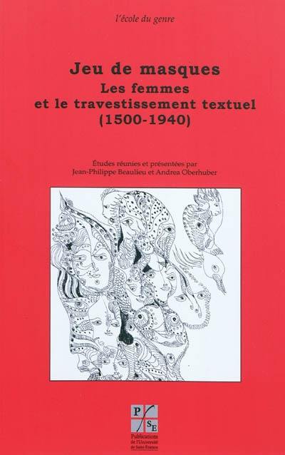 Jeu de masques : les femmes et le travestissement textuel (1500-1940)