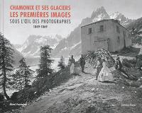 Chamonix et ses glaciers sous les premières images : sous l'oeil des photographes : 1849-1869