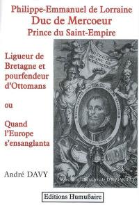 Philippe-Emmanuel de Lorraine, duc de Mercoeur : prince du Saint-Empire, ligueur de Bretagne et pourfendeur d'Ottomans ou Quand l'Europe s'ensanglanta