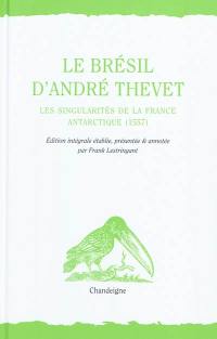 Le Brésil d'André Thevet : Les singularités de la France Antarctique, 1557