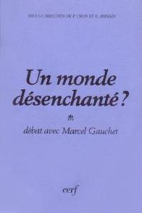 Un Monde désenchanté ? : débat avec Marcel Gauchet sur Le Désenchantement du monde