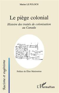 Le piège colonial : histoire des traités de colonisation au Canada