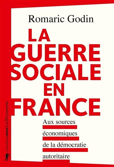 La guerre sociale en France : aux sources économiques de la démocratie autoritaire