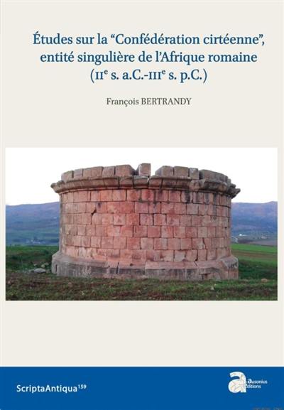 Etudes sur la Confédération cirtéenne, entité singulière de l'Afrique romaine (IIe s. a.C.-IIIe s. p.C.)