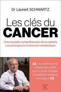 Les clés du cancer : une nouvelle compréhension de la maladie, les principes du traitement métabolique