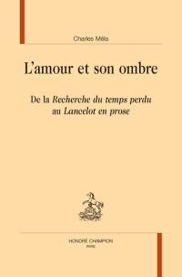 L'amour et son ombre : de la Recherche du temps perdu au Lancelot en prose