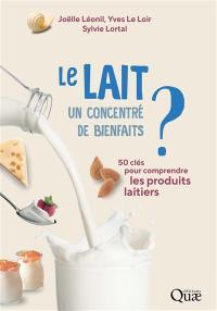 Le lait, un concentré de bienfaits ? : 50 clés pour comprendre les produits laitiers