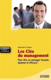 Les clés du management : pour être un manager humain, épanoui et efficace !