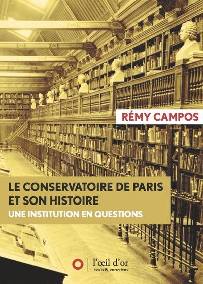 Le Conservatoire de Paris et son histoire : une institution en questions : un essai suivi de seize entretiens