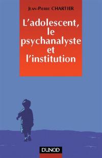 L'adolescent, le psychanalyste et l'institution