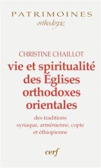 Vie et spiritualité des Eglises orthodoxes orientales : des traditions syriaque, arménienne, copte et éthiopienne