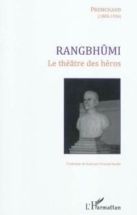 Rangbhûmi : le théâtre des héros
