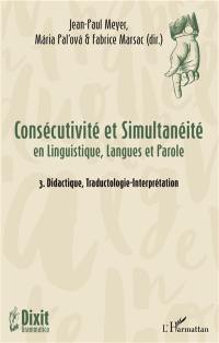 Consécutivité et simultanéité en linguistique, langues et parole. Vol. 3. Didactique, traductologie-interprétation