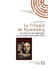 La trilogie de Nuremberg : trois films de Leni Riefenstahl sur les congrès nazis (1933-1935) : Victoire de la foi, Triomphe de la volonté, Jour de liberté