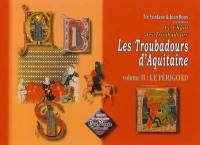 Le chant des troubadours : les troubadours d'Aquitaine. Vol. 2. Le Périgord