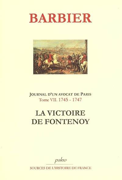 Journal d'un avocat de Paris. Vol. 7. 1745-1747, la victoire de Fontenoy