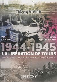1944-1945 : la libération de Tours : les Tourangeaux entre allégresse et désenchantement