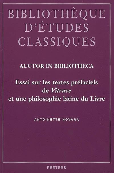 Auctor in bibliotheca : essai sur les textes préfaciels de Vitruve et une philosophie latine du livre