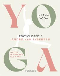 Yoga : encyclopédie André Van Lysebeth : hatha yoga, toutes les âsanas pas à pas