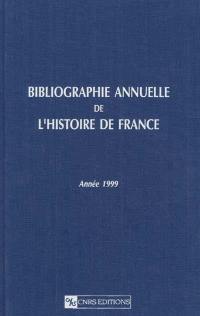Bibliographie annuelle de l'histoire de France : du cinquième siècle à 1958. Vol. 45. Année 1999
