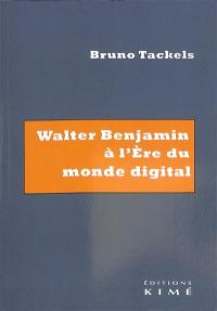 Walter Benjamin à l'ère du monde digital : essai