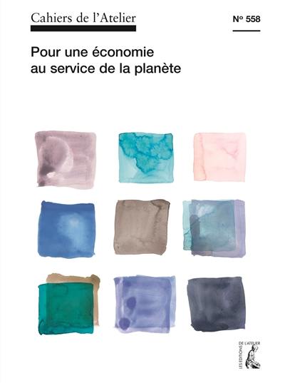 Cahiers de l'Atelier (Les), n° 558. Pour une économie au service de la planète