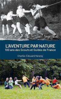 L'aventure par nature : 100 ans des Scouts et Guides de France