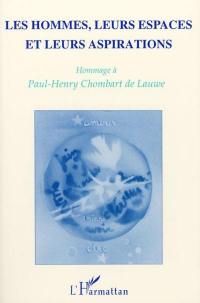 Les Hommes, leurs espaces et leurs aspirations : hommage à Paul-Henry Chombart de Lauwe