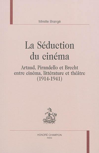La séduction du cinéma : Artaud, Pirandello et Brecht entre cinéma, littérature et théâtre, 1914-1941