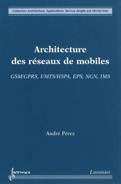 Architecture des réseaux de mobiles : GSM-GPRS, UMTS-HSPA, EPS, NGN, IMS