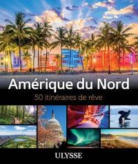 Amérique du Nord : 50 itinéraires de rêve