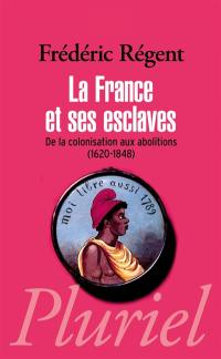 La France et ses esclaves : de la colonisation aux abolitions (1620-1848)
