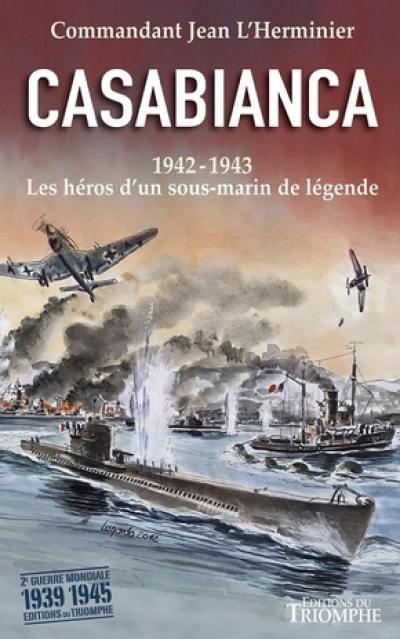 Casabianca : 27 novembre 1942-13 septembre 1943 : les héros d'un sous-marin de légende