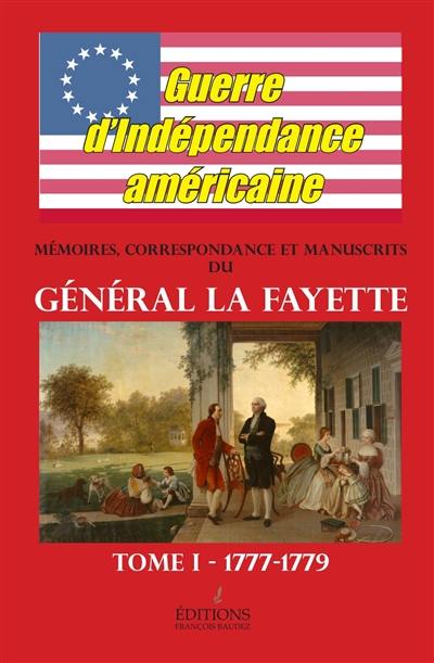 Mémoires, correspondance et manuscrits du général La Fayette. Vol. 1. Guerre d'Indépendance américaine : 1777-1779